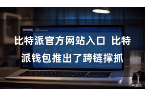 比特派官方网站入口  比特派钱包推出了跨链撑抓