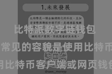 比特派数字链钱包  其中最常见的容貌是使用比特币客户端或网页钱包生成